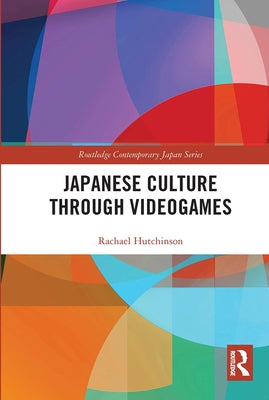 Japanese Culture Through Videogames by Hutchinson, Rachael