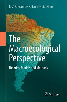 The Macroecological Perspective: Theories, Models and Methods by Diniz-Filho, JosÃ© Alexandre Felizola