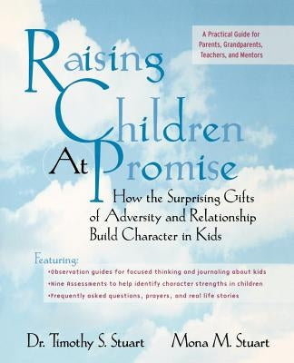 Raising Children at Promise: How the Surprising Gifts of Adversity and Relationship Build Character in Kids by Stuart, Timothy S.