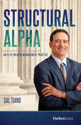 Structural Alpha: Building & Maintaining an Elite Wealth Management Practice by Tiano, Sal