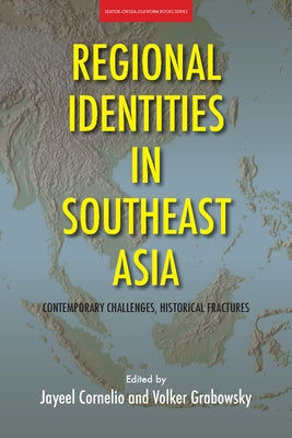 Regional Identities in Southeast Asia: Contemporary Challenges, Historical Fractures by Cornelio, Jayeel