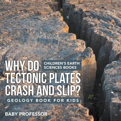 Why Do Tectonic Plates Crash and Slip? Geology Book for Kids Children's Earth Sciences Books by Baby Professor