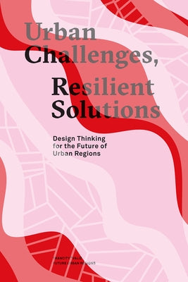 Urban Challenges, Resilient Solutions: Design Thinking for the Future of Urban Regions by Van Assen, Sandra