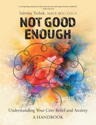 Not Good Enough: Understanding Your Core Belief and Anxiety: A Handbook by Trobak, Sabrina