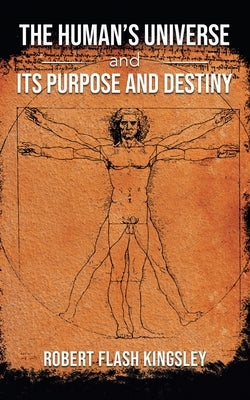 The Human's Universe and Its Purpose and Destiny by Kingsley, Robert Flash