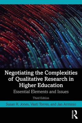 Negotiating the Complexities of Qualitative Research in Higher Education: Essential Elements and Issues by Jones, Susan R.