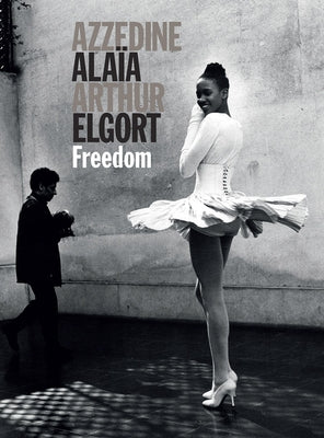 Azzedine Alaia and Arthur Elgort: Freedom by Alaia, Azzedine