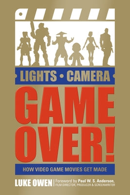 Lights, Camera, Game Over!: How Video Game Movies Get Made by Owen, Luke