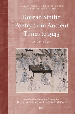 Korean Sinitic Poetry from Ancient Times to 1945: Si in the East by Lee, Jang Wu