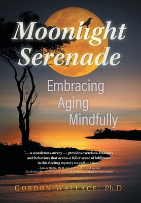 Moonlight Serenade: Embracing Aging Mindfully by Wallace, Gordon