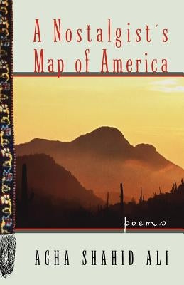 A Nostalgist's Map of America: Poems by Ali, Agha Shahid