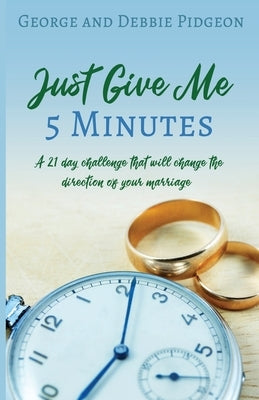 Just Give Me 5 Minutes: A 21 day challenge that will change the direction of your marriage by Pidgeon, George