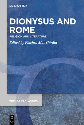 Dionysus and Rome: Religion and Literature by Mac GÃ³rÃ¡in, Fiachra