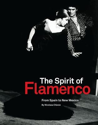 The Spirit of Flamenco: From Spain to New Mexico by ChÃ¡vez, Nicolasa