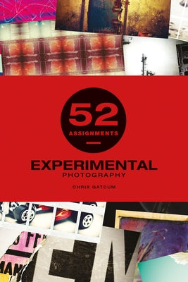 52 Assignments: Experimental Photography by Gatcum, Chris