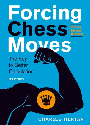 Forcing Chess Moves: The Key to Better Calculation by Hertan, Charles