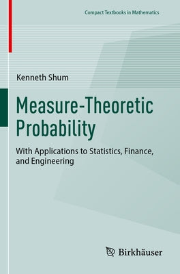 Measure-Theoretic Probability: With Applications to Statistics, Finance, and Engineering by Shum, Kenneth