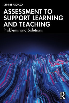 Assessment to Support Learning and Teaching: Problems and Solutions by Alonzo, Dennis