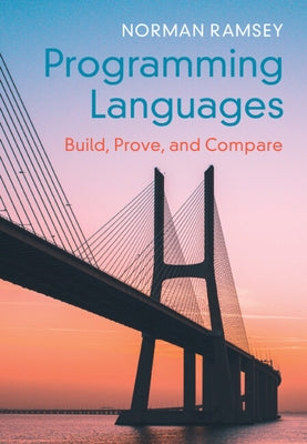 Programming Languages: Build, Prove, and Compare by Ramsey, Norman