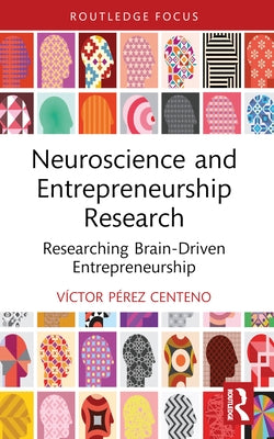 Neuroscience and Entrepreneurship Research: Researching Brain-Driven Entrepreneurship by P?rez Centeno, V?ctor