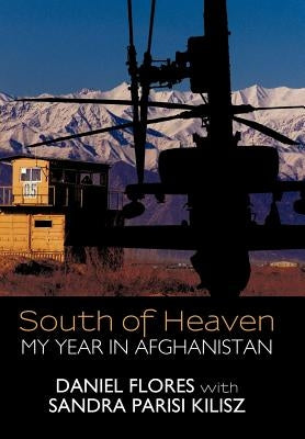 South of Heaven: My Year in Afghanistan by Flores, Daniel