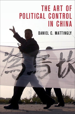 The Art of Political Control in China by Mattingly, Daniel C.