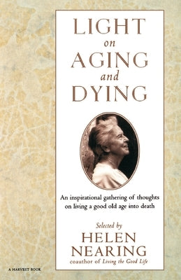 Light on Aging and Dying: Wise Words by Nearing, Helen