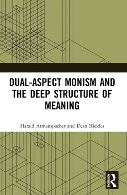 Dual-Aspect Monism and the Deep Structure of Meaning by Atmanspacher, Harald