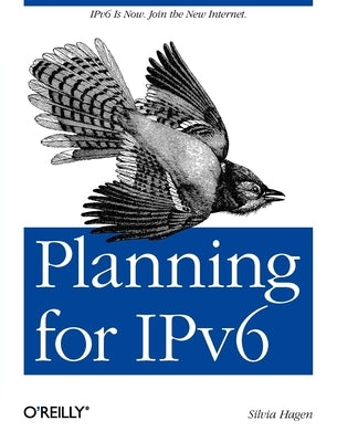 Planning for Ipv6: Ipv6 Is Now. Join the New Internet. by Hagen, Silvia