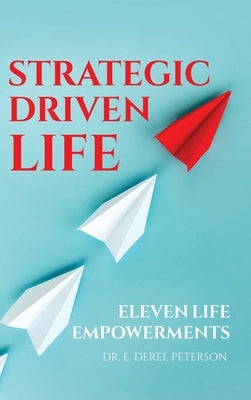 Strategic Driven Life: 11 Life Empowerments by Peterson, E. Derel