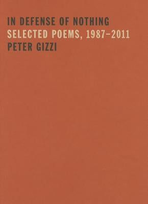 In Defense of Nothing: Selected Poems, 1987-2011 by Gizzi, Peter