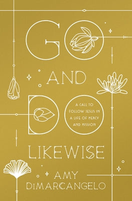 Go and Do Likewise: A Call to Follow Jesus in a Life of Mercy and Mission by Dimarcangelo, Amy