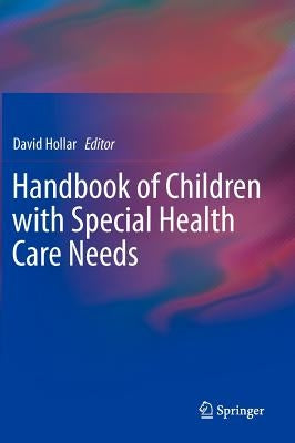 Handbook of Children with Special Health Care Needs by Hollar, David