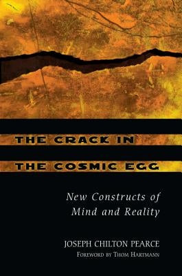 The Crack in the Cosmic Egg: New Constructs of Mind and Reality by Pearce, Joseph Chilton