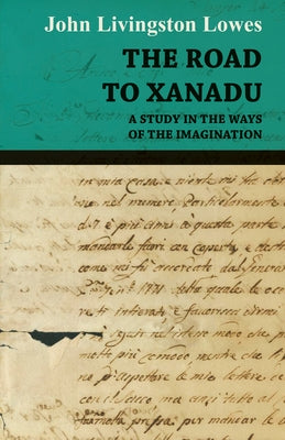 The Road to Xanadu - A Study in the Ways of the Imagination by Lowes, John Livingstone