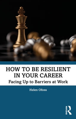 How to be Resilient in Your Career: Facing Up to Barriers at Work by Ofosu, Helen