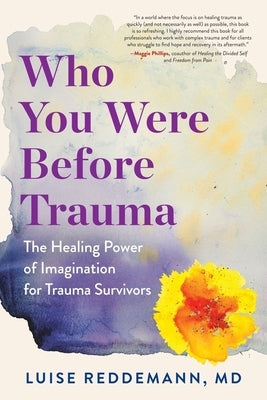 Who You Were Before Trauma: The Healing Power of Imagination for Trauma Survivors by Reddemann, Luise