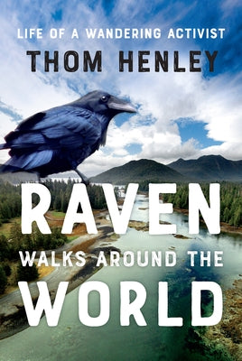 Raven Walks Around the World: Life of a Wandering Activist by Henley, Thom