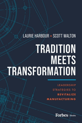 Tradition Meets Transformation: Leadership Strategies to Revitalize Manufacturing by Harbour, Laurie