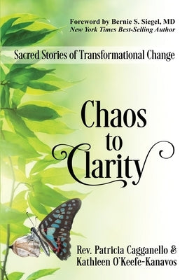 Chaos to Clarity: Sacred Stories of Transformational Change by Cagganello, Patricia