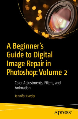 A Beginner's Guide to Digital Image Repair in Photoshop: Volume 2: Color Adjustments, Filters, and Animation by Harder, Jennifer