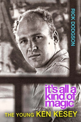 Itas All a Kind of Magic: The Young Ken Kesey by Dodgson, Rick