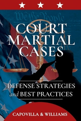 Court Martial Cases: Defense Strategies and Best Practices by Capovilla, Robert