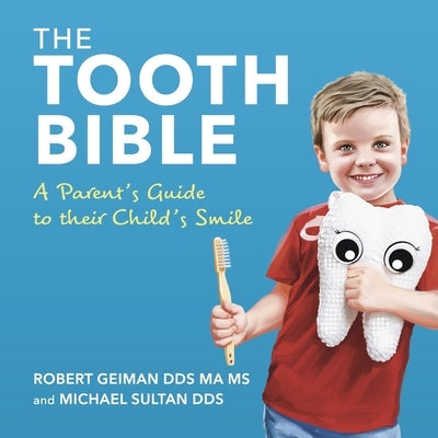 The Tooth Bible: A Parent's Guide to Their Child's Smile by Geiman, Robert