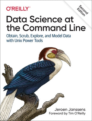 Data Science at the Command Line: Obtain, Scrub, Explore, and Model Data with UNIX Power Tools by Janssens, Jeroen