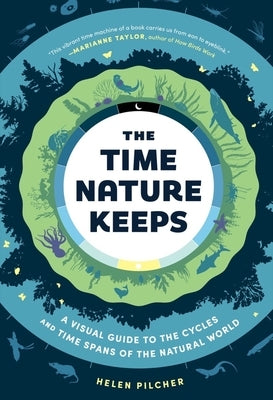 The Time Nature Keeps: A Visual Guide to the Cycles and Time Spans of the Natural World by Pilcher, Helen