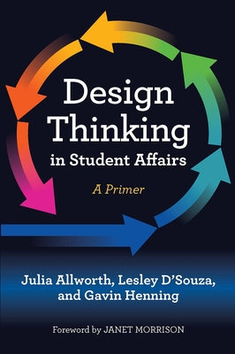 Design Thinking in Student Affairs: A Primer by Allworth, Julia