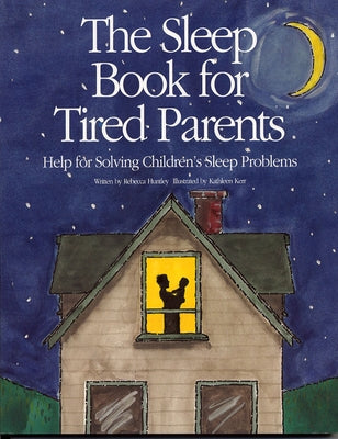 The Sleep Book for Tired Parents: Help for Solving Children's Sleep Problems by Huntley, Rebecca