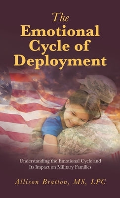 The Emotional Cycle of Deployment: Understanding the Emotional Cycle and Its Impact on Military Families by Bratton Lpc, Allison