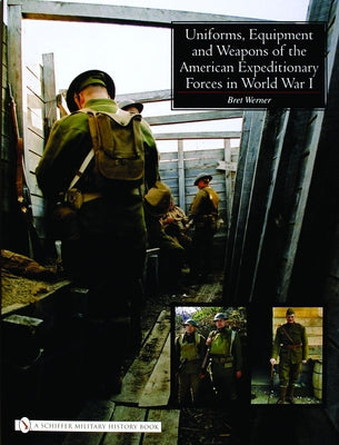 Uniforms, Equipment and Weapons of the American Expeditionary Forces in World War I by Werner, Brett